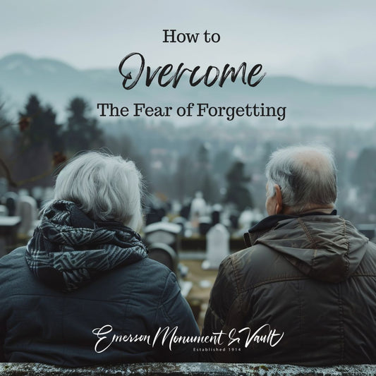 Emerson Monument Company How to Overcome the Fear of Forgetting Your Loved One